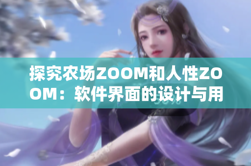 探究农场ZOOM和人性ZOOM：软件界面的设计与用户体验的关系