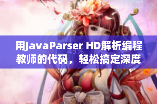 用JavaParser HD解析编程教师的代码，轻松搞定深度学习软件