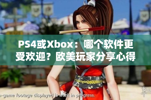 PS4或Xbox：哪个软件更受欢迎？欧美玩家分享心得