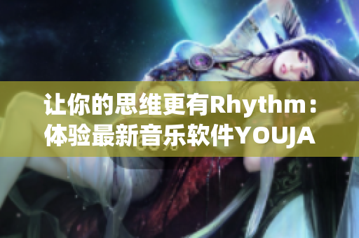 让你的思维更有Rhythm：体验最新音乐软件YOUJAZZY