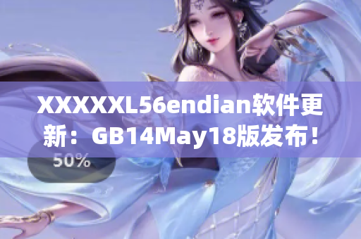 XXXXXL56endian软件更新：GB14May18版发布！