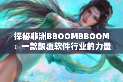 探秘非洲BBOOMBBOOM：一款颠覆软件行业的力量