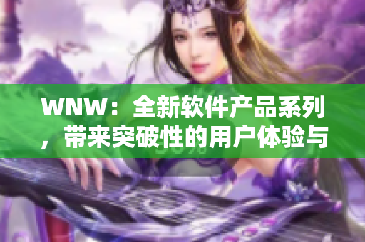 WNW：全新软件产品系列，带来突破性的用户体验与优异性能