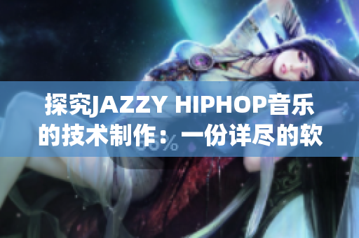 探究JAZZY HIPHOP音乐的技术制作：一份详尽的软件分析