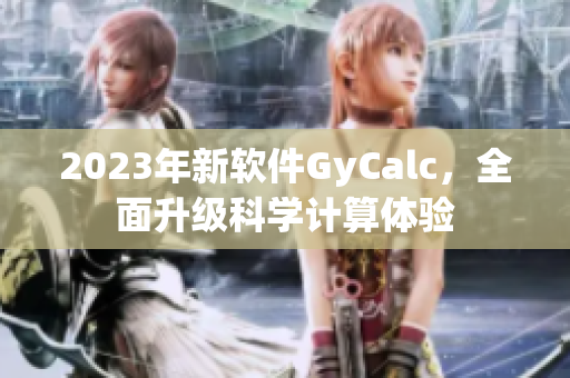 2023年新软件GyCalc，全面升级科学计算体验