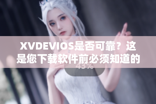 XVDEVIOS是否可靠？这是您下载软件前必须知道的信息！