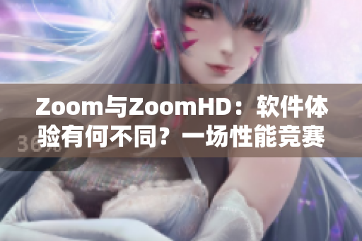 Zoom与ZoomHD：软件体验有何不同？一场性能竞赛的对比分析