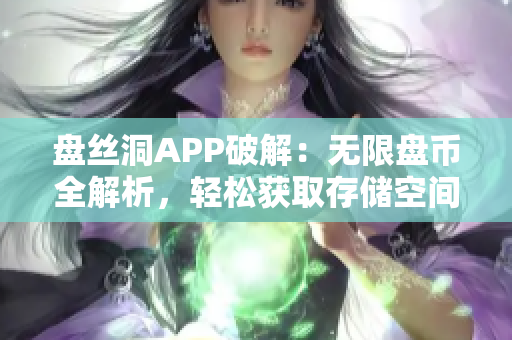 盘丝洞APP破解：无限盘币全解析，轻松获取存储空间！