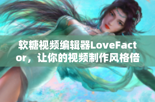 软糖视频编辑器LoveFactor，让你的视频制作风格倍增