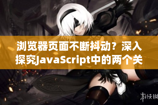 浏览器页面不断抖动？深入探究JavaScript中的两个关键API