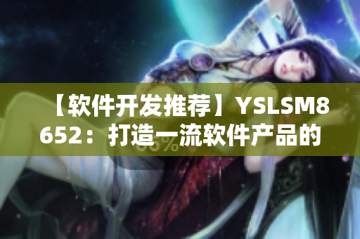 【软件开发推荐】YSLSM8652：打造一流软件产品的新选择