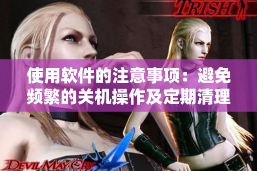 使用软件的注意事项：避免频繁的关机操作及定期清理垃圾