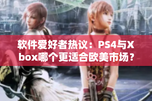 软件爱好者热议：PS4与Xbox哪个更适合欧美市场？