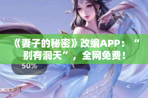 《妻子的秘密》改编APP：“别有洞天”，全网免费！