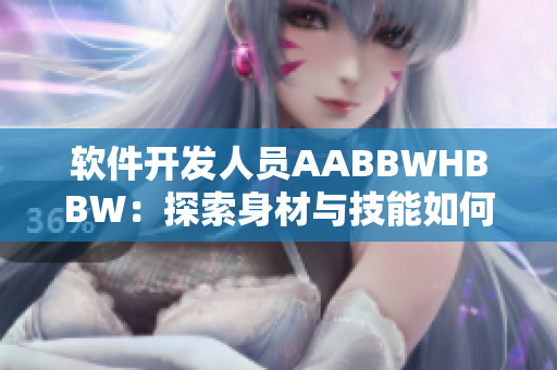 软件开发人员AABBWHBBW：探索身材与技能如何影响工作效率