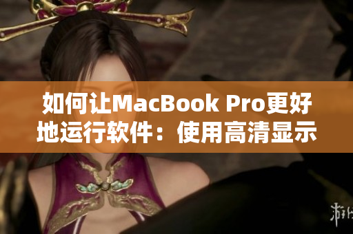 如何让MacBook Pro更好地运行软件：使用高清显示技术