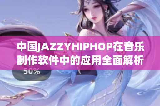 中国JAZZYHIPHOP在音乐制作软件中的应用全面解析