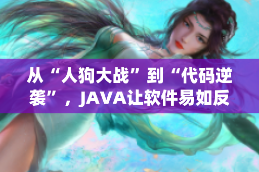 从“人狗大战”到“代码逆袭”，JAVA让软件易如反掌!