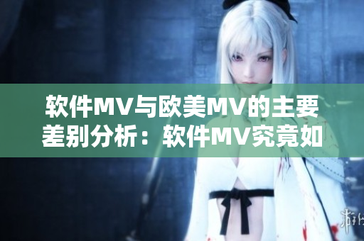 软件MV与欧美MV的主要差别分析：软件MV究竟如何制作？