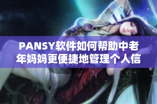 PANSY软件如何帮助中老年妈妈更便捷地管理个人信息？