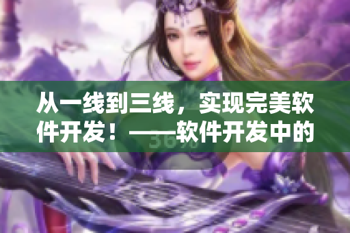 从一线到三线，实现完美软件开发！——软件开发中的线路解析