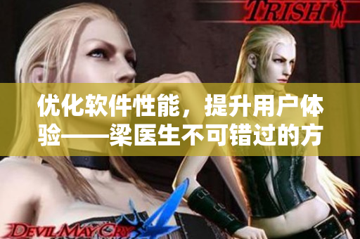 优化软件性能，提升用户体验——梁医生不可错过的方法