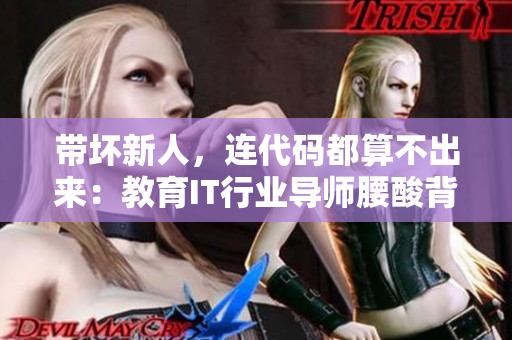 带坏新人，连代码都算不出来：教育IT行业导师腰酸背痛的原因是什么