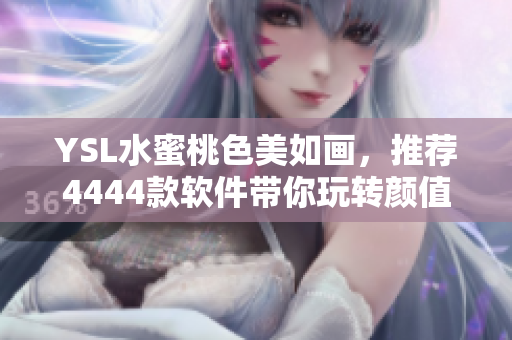 YSL水蜜桃色美如画，推荐4444款软件带你玩转颜值相机