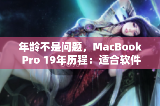 年龄不是问题，MacBook Pro 19年历程：适合软件工程师的首选之一