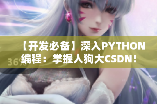 【开发必备】深入PYTHON编程：掌握人狗大CSDN！