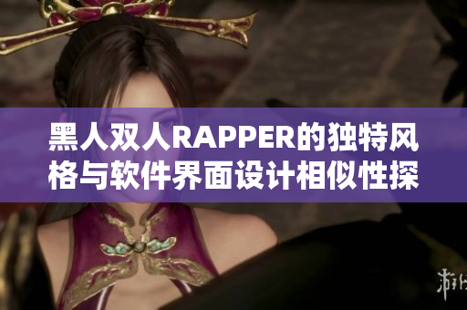 黑人双人RAPPER的独特风格与软件界面设计相似性探究