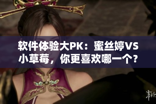 软件体验大PK：蜜丝婷VS小草莓，你更喜欢哪一个？