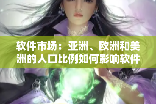 软件市场：亚洲、欧洲和美洲的人口比例如何影响软件需求？