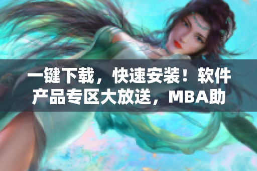 一键下载，快速安装！软件产品专区大放送，MBA助力您轻松管理！