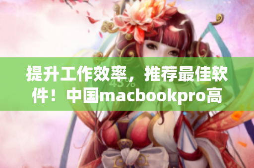 提升工作效率，推荐最佳软件！中国macbookpro高清必备