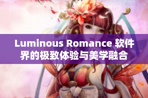 Luminous Romance 软件界的极致体验与美学融合