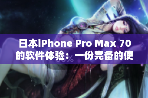 日本iPhone Pro Max 70的软件体验：一份完备的使用指南