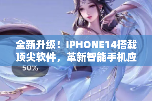 全新升级！IPHONE14搭载顶尖软件，革新智能手机应用体验