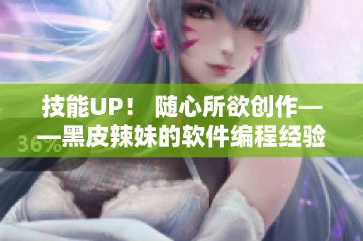 技能UP！ 随心所欲创作——黑皮辣妹的软件编程经验分享