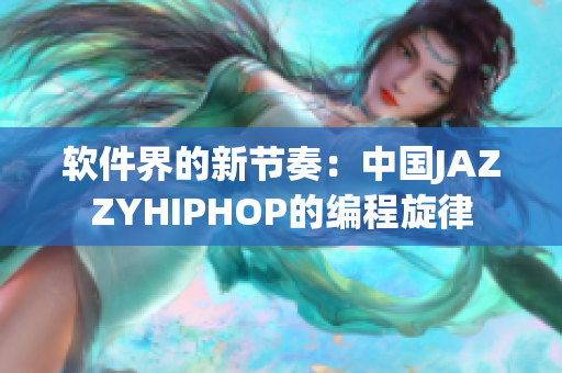 软件界的新节奏：中国JAZZYHIPHOP的编程旋律