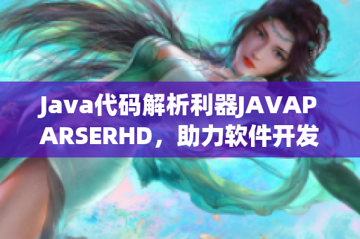 Java代码解析利器JAVAPARSERHD，助力软件开发高潮