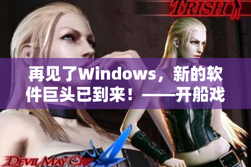 再见了Windows，新的软件巨头已到来！——开船戏原声的启示！