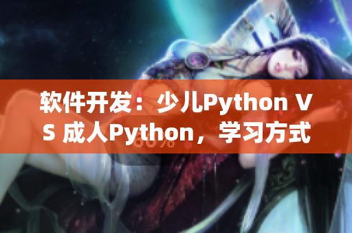 软件开发：少儿Python VS 成人Python，学习方式有何不同？