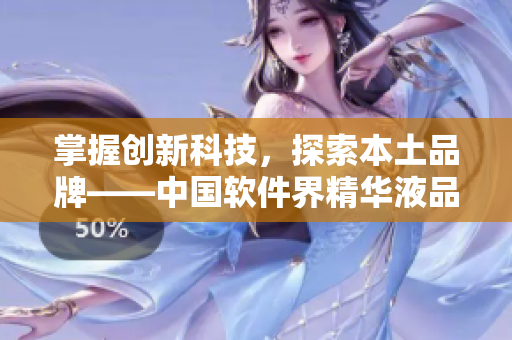 掌握创新科技，探索本土品牌——中国软件界精华液品牌一览