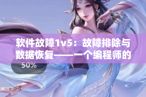 软件故障1v5：故障排除与数据恢复——一个编程师的应变之路