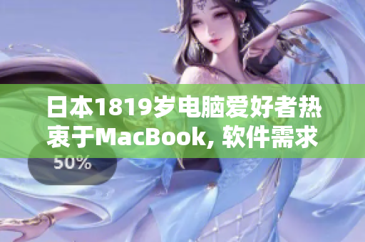 日本1819岁电脑爱好者热衷于MacBook, 软件需求量大