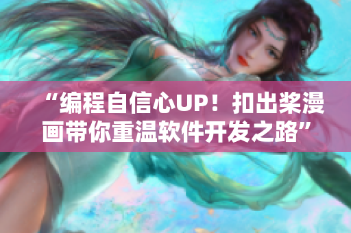 “编程自信心UP！扣出桨漫画带你重温软件开发之路”