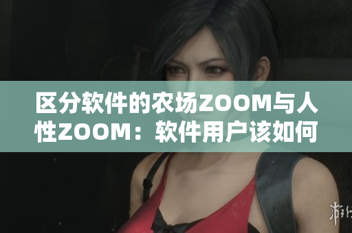 区分软件的农场ZOOM与人性ZOOM：软件用户该如何取舍