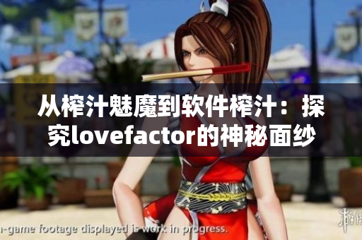 从榨汁魅魔到软件榨汁：探究lovefactor的神秘面纱