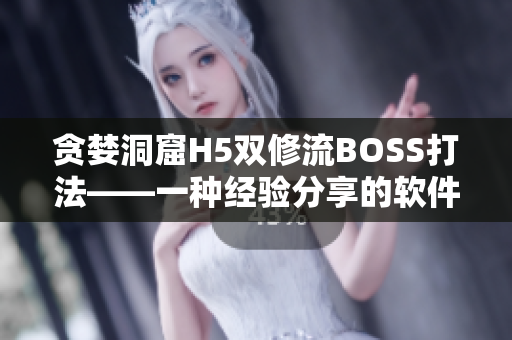 贪婪洞窟H5双修流BOSS打法——一种经验分享的软件攻略